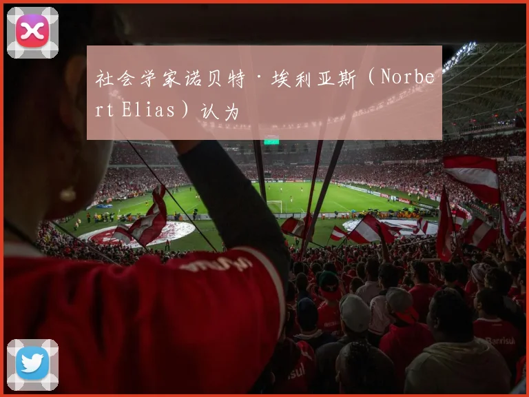 社会学家诺贝特·埃利亚斯（Norbert Elias）认为