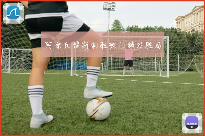 阿尔瓦雷斯制胜破门锁定胜局
