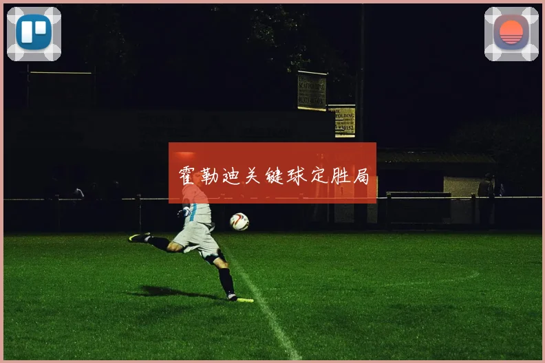 霍勒迪关键球定胜局