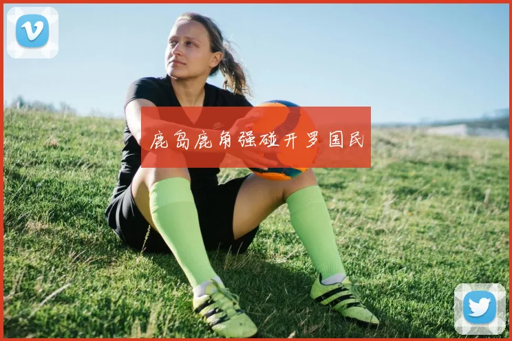 鹿岛鹿角强碰开罗国民
