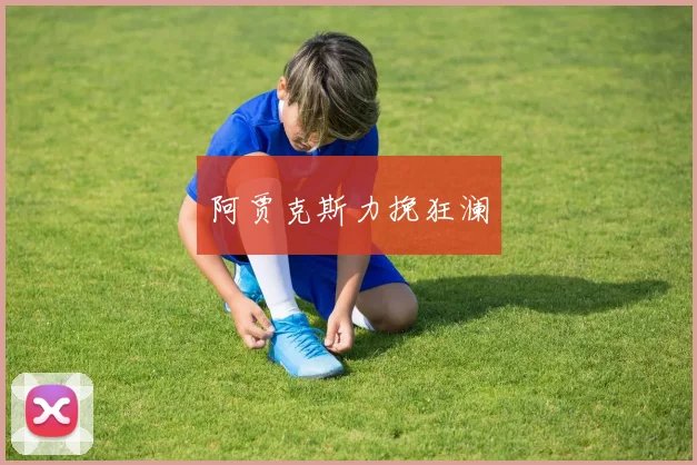 阿贾克斯力挽狂澜