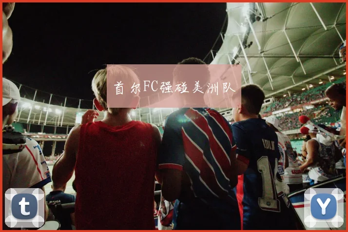 首尔FC强碰美洲队