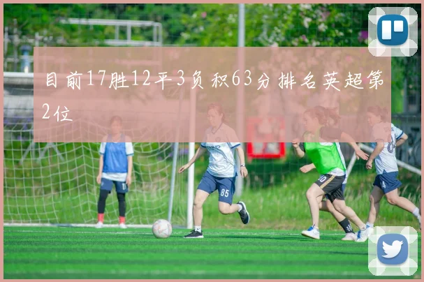 目前17胜12平3负积63分排名英超第2位