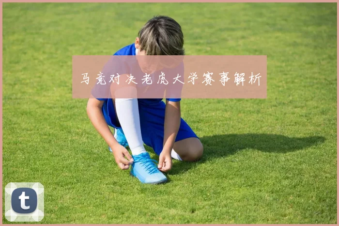 马竞对决老虎大学赛事解析