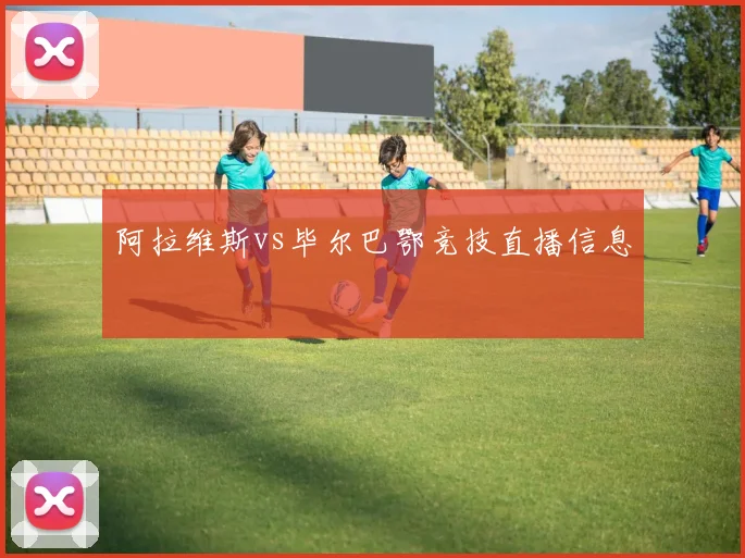 阿拉维斯vs毕尔巴鄂竞技直播信息