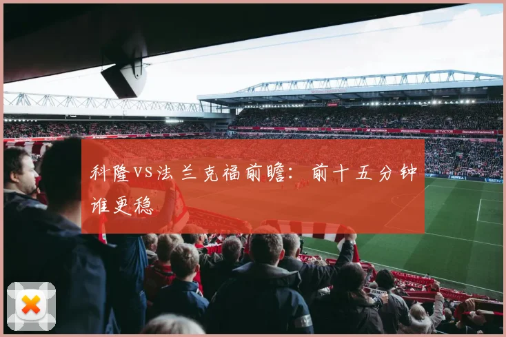 科隆vs法兰克福前瞻：前十五分钟谁更稳