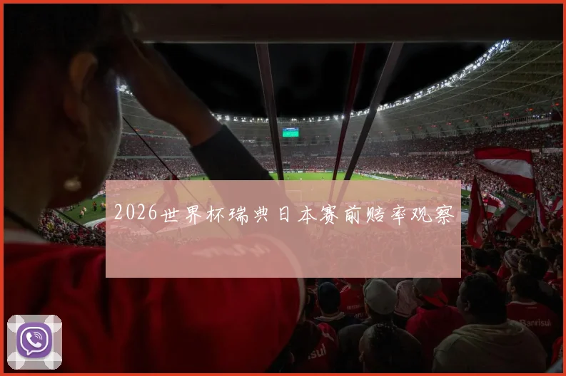 2026世界杯瑞典日本赛前赔率观察