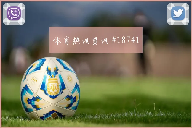 欧冠赛场葡萄牙体育禁区弧顶保护很可能改变关键战术选择